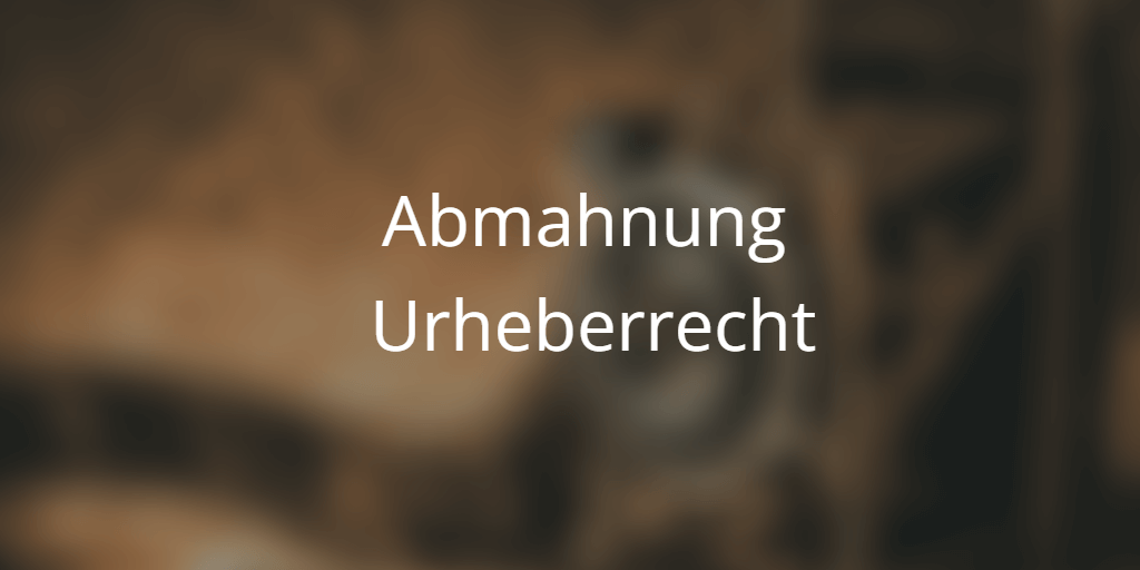 Abmahnung Urheberrechtsverletzung Abmahnung Urheberrecht