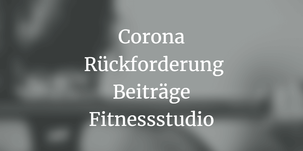 Rückforderung Beiträge Fitnessstudio Corona