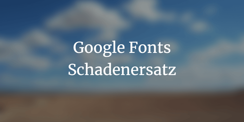 Schadenersatz Datenschutz Google Fonts